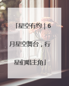星空有约｜6月星空舞台，行星们唱主角