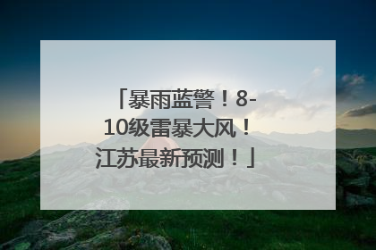 暴雨蓝警！8-10级雷暴大风！江苏最新预测！