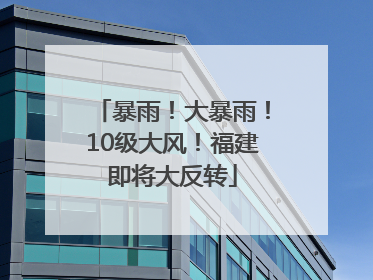 暴雨！大暴雨！10级大风！福建即将大反转