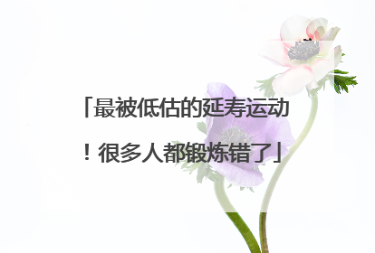 最被低估的延寿运动！很多人都锻炼错了