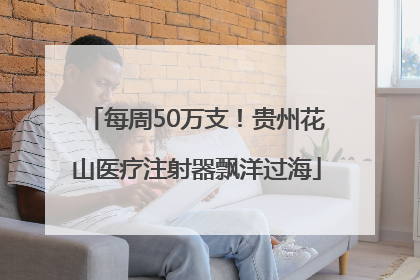 每周50万支！贵州花山医疗注射器飘洋过海