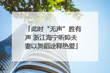 此时“无声”胜有声 浙江海宁听障夫妻以舞蹈诠释热爱