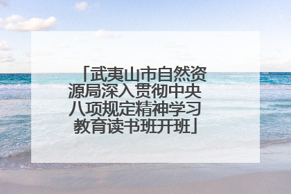 武夷山市自然资源局深入贯彻中央八项规定精神学习教育读书班开班