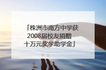 株洲市南方中学获2008届校友捐赠十万元奖学助学金