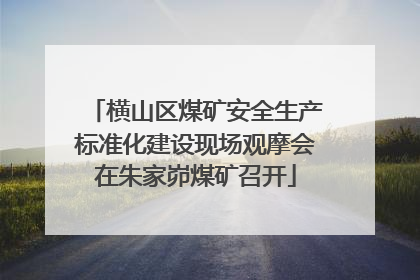 横山区煤矿安全生产标准化建设现场观摩会在朱家峁煤矿召开