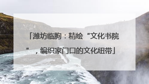 潍坊临朐：精绘“文化书院”，编织家门口的文化纽带