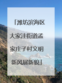 潍坊滨海区大家洼街道孟家庄子村文明新风展新貌