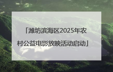 潍坊滨海区2025年农村公益电影放映活动启动