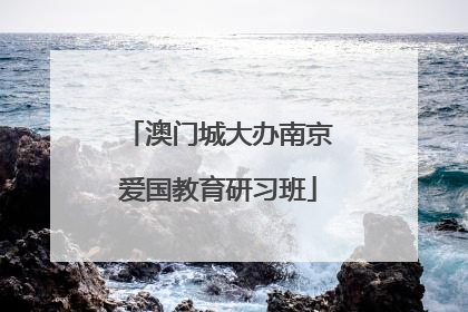 澳门城大办南京爱国教育研习班