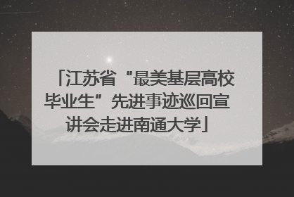 江苏省“最美基层高校毕业生”先进事迹巡回宣讲会走进南通大学