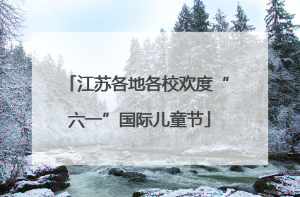 江苏各地各校欢度“六一”国际儿童节