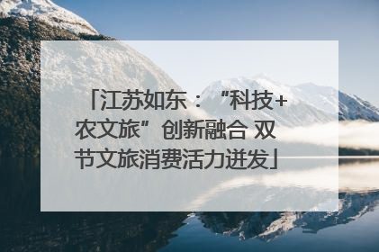 江苏如东：“科技+农文旅”创新融合 双节文旅消费活力迸发