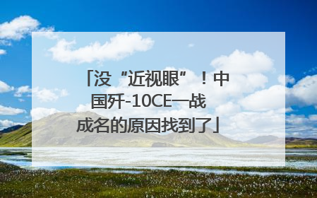 没“近视眼”！中国歼-10CE一战成名的原因找到了