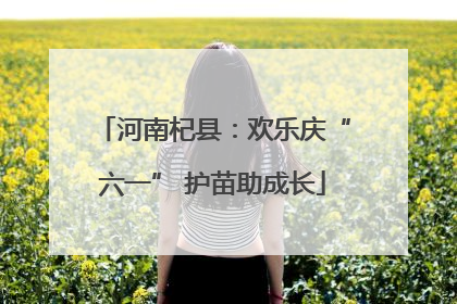 河南杞县：欢乐庆“六一” 护苗助成长