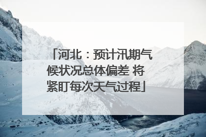 河北：预计汛期气候状况总体偏差 将紧盯每次天气过程