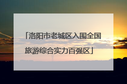 洛阳市老城区入围全国旅游综合实力百强区