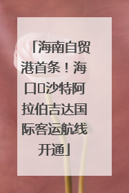 海南自贸港首条！海口⇌沙特阿拉伯吉达国际客运航线开通
