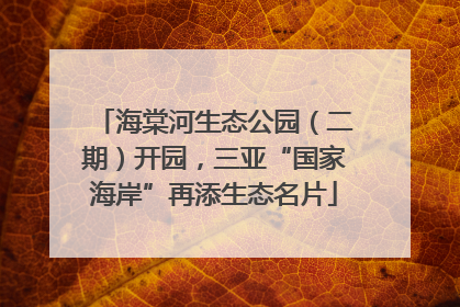 海棠河生态公园（二期）开园，三亚“国家海岸”再添生态名片