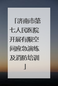 济南市第七人民医院开展有限空间应急演练及消防培训