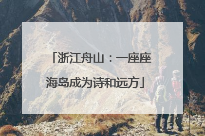 浙江舟山：一座座海岛成为诗和远方