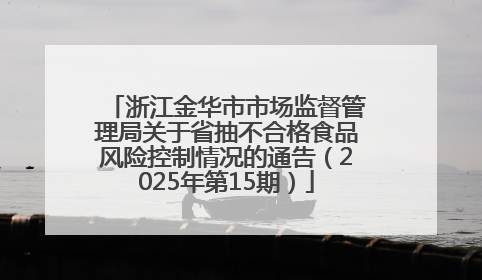 浙江金华市市场监督管理局关于省抽不合格食品风险控制情况的通告（2025年第15期）