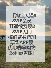 淘宝天猫88VIP会员开通续费领88VIP无门槛消费券叠加草柴APP领优惠券拿购物返利更省钱