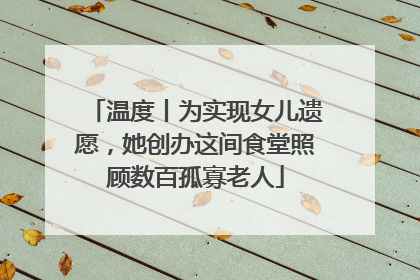 温度丨为实现女儿遗愿，她创办这间食堂照顾数百孤寡老人