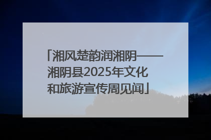 湘风楚韵润湘阴——湘阴县2025年文化和旅游宣传周见闻