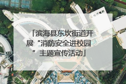 滨海县东坎街道开展“消防安全进校园”主题宣传活动