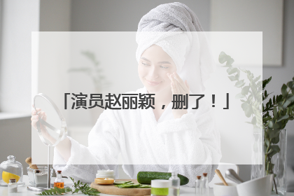 演员赵丽颖，删了！