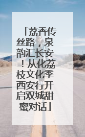 荔香传丝路，泉韵汇长安！从化荔枝文化季西安行开启双城甜蜜对话