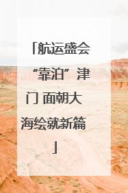 航运盛会“靠泊”津门 面朝大海绘就新篇