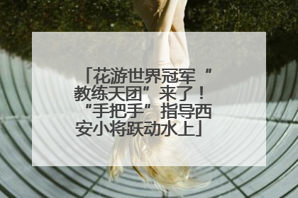 花游世界冠军“教练天团”来了！“手把手”指导西安小将跃动水上