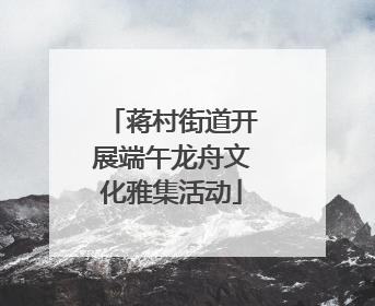 蒋村街道开展端午龙舟文化雅集活动