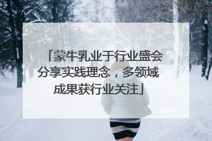 蒙牛乳业于行业盛会分享实践理念，多领域成果获行业关注