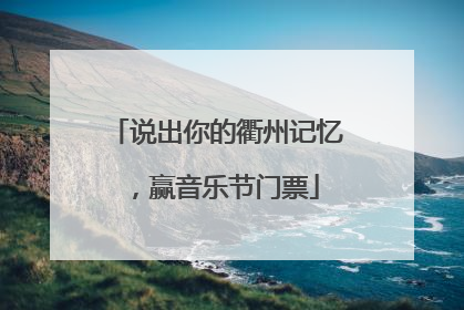 说出你的衢州记忆，赢音乐节门票