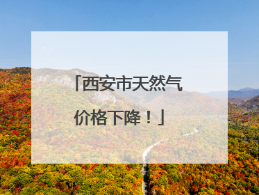 西安市天然气价格下降！