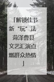 解锁佳节新“玩”法 菏泽曹县文艺汇演点燃群众热情