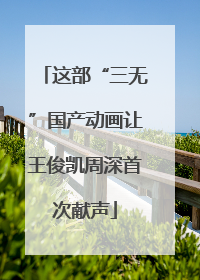 这部“三无”国产动画让王俊凯周深首次献声
