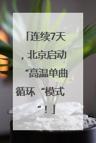 连续7天，北京启动“高温单曲循环“模式“！