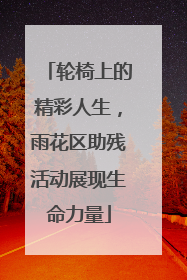 轮椅上的精彩人生，雨花区助残活动展现生命力量