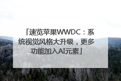 速览苹果WWDC：系统视觉风格大升级，更多功能加入AI元素