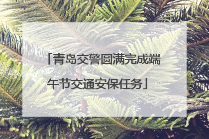 青岛交警圆满完成端午节交通安保任务