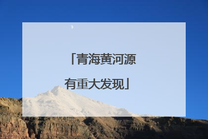 青海黄河源有重大发现