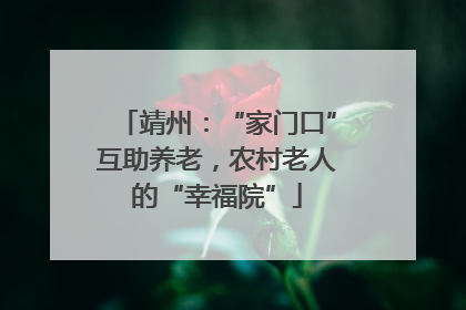 靖州：“家门口”互助养老，农村老人的“幸福院”