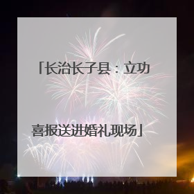 长治长子县：立功喜报送进婚礼现场