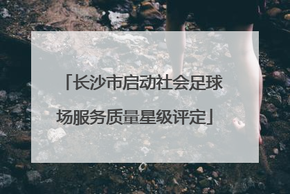 长沙市启动社会足球场服务质量星级评定