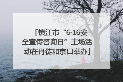 镇江市“6·16安全宣传咨询日”主场活动在丹徒和京口举办