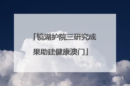 镜湖护院三研究成果助建健康澳门