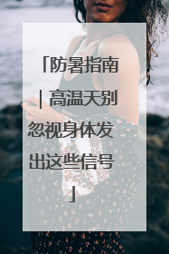 防暑指南｜高温天别忽视身体发出这些信号